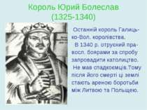 Король Юрий Болеслав (1325-1340) Останній король Галиць- ко-Вол. королівства....