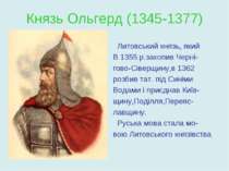 Князь Ольгерд (1345-1377) Литовський князь, який В 1355 р.захопив Черні- гово...