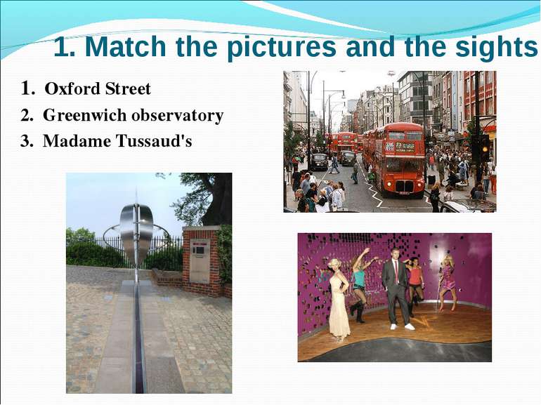 1. Match the pictures and the sights. 1. Oxford Street 2. Greenwich observato...