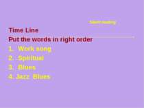 Time Line Put the words in right order Work song Spiritual Blues 4. Jazz Blue...