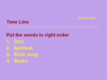 Time Line Put the words in right order Jazz Spiritual Work song 4. Blues Sile...