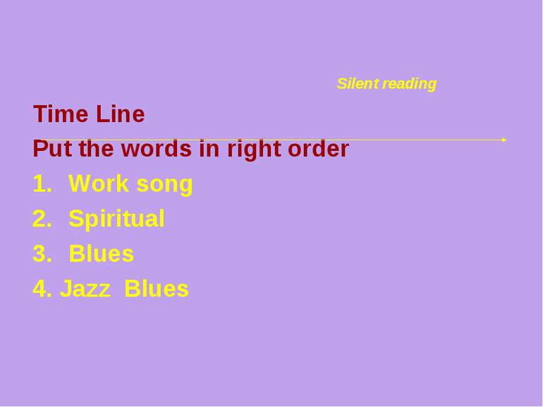 Time Line Put the words in right order Work song Spiritual Blues 4. Jazz Blue...