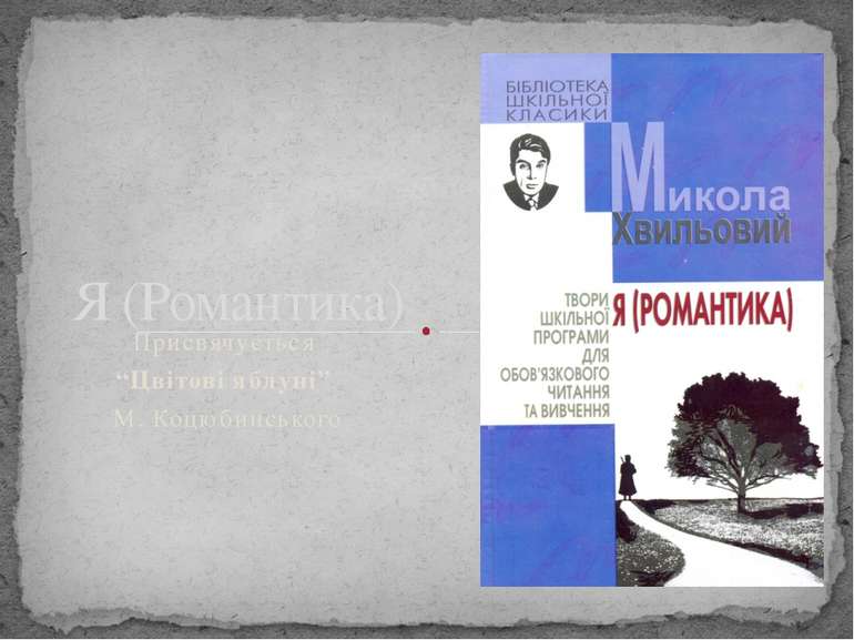 Присвячується “Цвітові яблуні” М. Коцюбинського Я (Романтика)