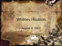 Whitney Houston August 9, 1963 †February 11, 2012 †