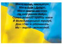 Маєм сонце, маєм море, Маєм Київ і Дніпро, Маєм землю неозору, На якій росте ...