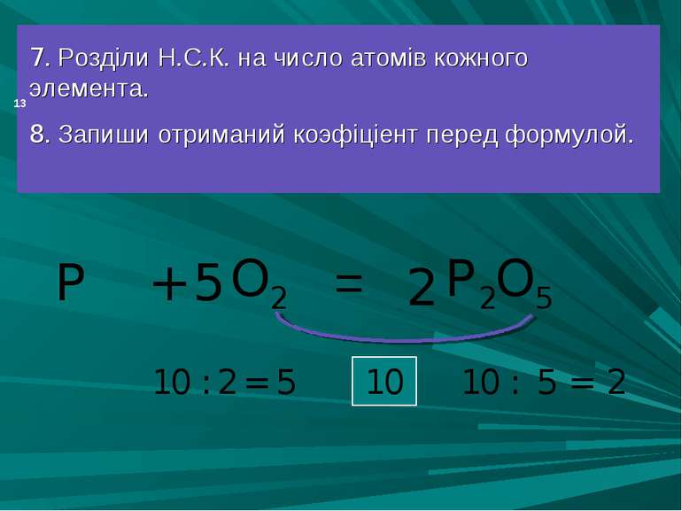 = 7. Розділи Н.С.К. на число атомів кожного элемента. 8. Запиши отриманий коэ...