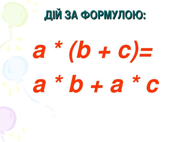 ДІЙ ЗА ФОРМУЛОЮ: a * (b + c)= a * b + a * c