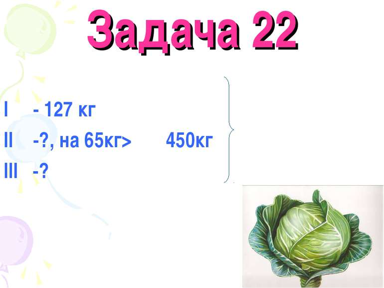 Задача 22 I - 127 кг II -?, на 65кг> 450кг III -?