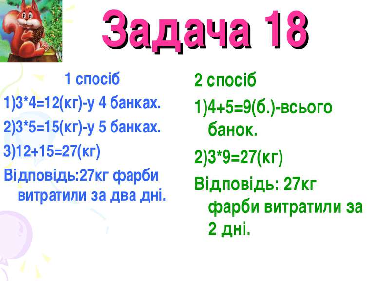 Задача 18 1 спосіб 1)3*4=12(кг)-у 4 банках. 2)3*5=15(кг)-у 5 банках. 3)12+15=...