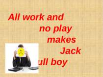 All work and no play makes Jack a dull boy"