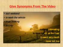 Give Synonyms From The Video dull weekend to wash the vehicle to go boating t...