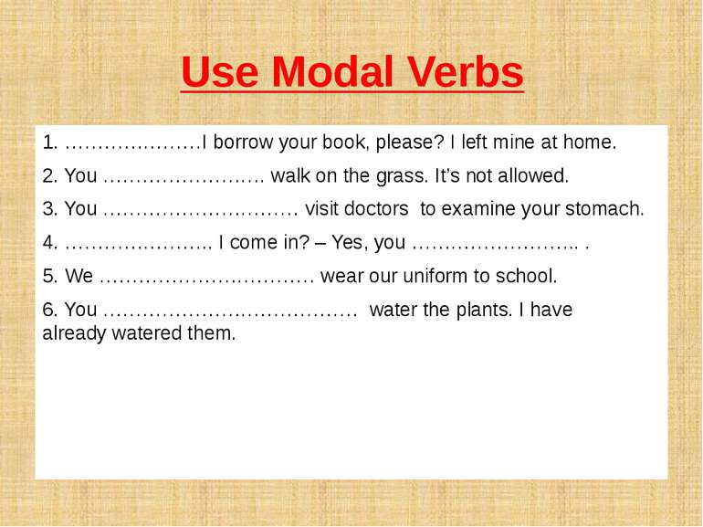 Use Modal Verbs 1. …………………I borrow your book, please? I left mine at home. 2....