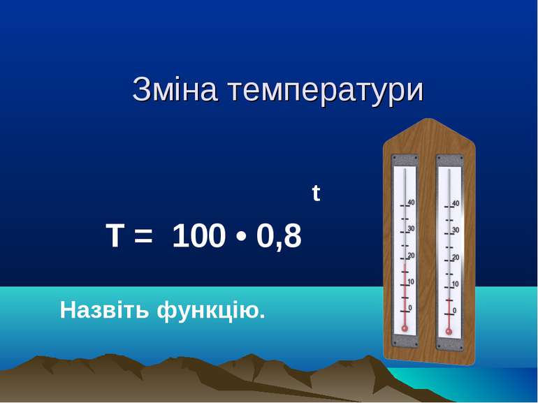Зміна температури t Т = 100 • 0,8 Назвіть функцію.