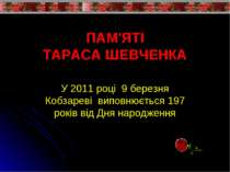 ПАМ'ЯТІ ТАРАСА ШЕВЧЕНКА У 2011 році 9 березня Кобзареві виповнюється 197 рокі...
