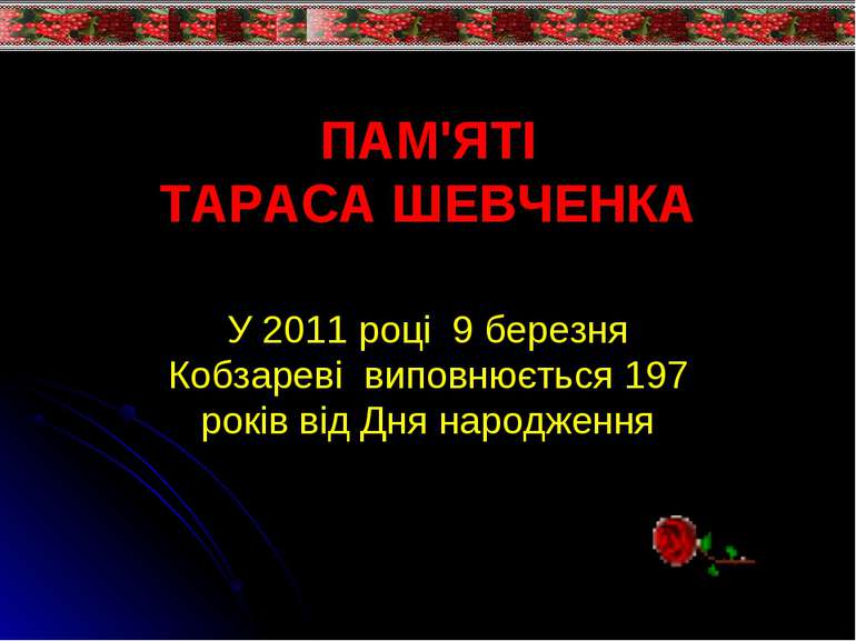 ПАМ'ЯТІ ТАРАСА ШЕВЧЕНКА У 2011 році 9 березня Кобзареві виповнюється 197 рокі...