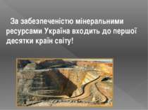 За забезпеченістю мінеральними ресурсами Україна входить до першої десятки кр...