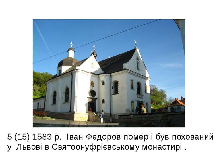 5 (15) 1583 р. Іван Федоров помер і був похований у Львові в Святоонуфрієвськ...