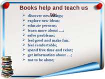 Books help and teach us to: discover new things; explore new ideas; educate p...