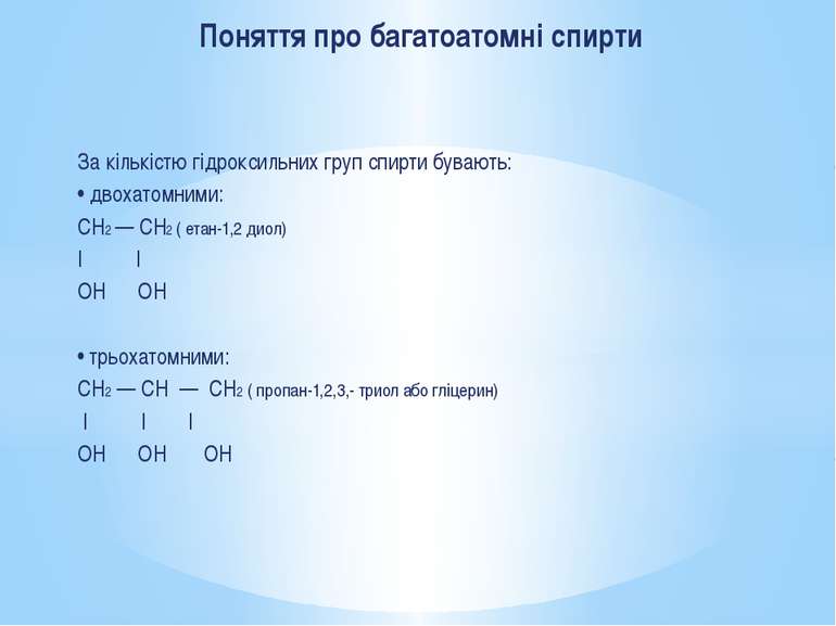 За кількістю гідроксильних груп спирти бувають: • двохатомними: CH2 — CH2 ( е...