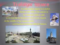 Trafalgar square It is the largest square in London. On the north side of the...