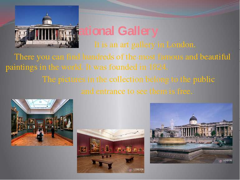 National Gallery It is an art gallery in London. There you can find hundreds ...