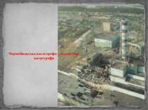 Чорнобильська катастрофа – екологічна катастрофа Масштаб Чорнобильської катас...