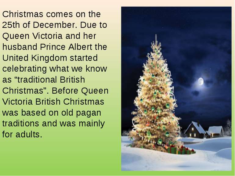 Christmas comes on the 25th of December. Due to Queen Victoria and her husban...