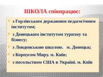 ШКОЛА співпрацює: з Горлівським державним педагогічним інститутом; з Донецьки...
