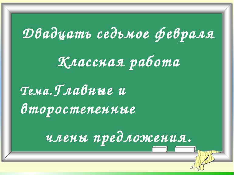 Двадцать седьмое февраля Классная работа Тема.Главные и второстепенные члены ...