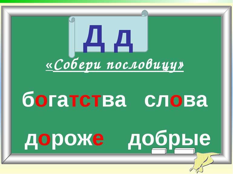 «Собери пословицу» богатства слова дороже добрые Д д