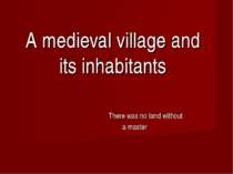 A medieval village and its inhabitants There was no land without a master