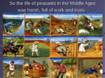 So the life of peasants in the Middle Ages was harsh, full of work and trials.