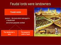 Feudal lords were landowners (manor) – the land which belonged to a feudal lo...