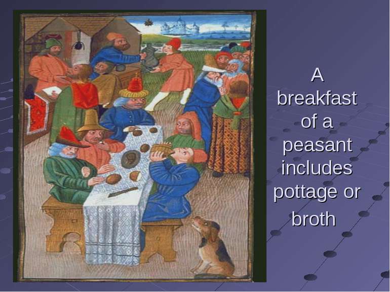 A breakfast of a peasant includes pottage or broth