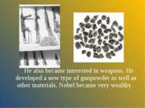 He also became interested in weapons. He developed a new type of gunpowder as...
