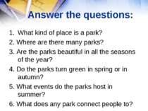 Answer the questions: What kind of place is a park? 2. Where are there many p...