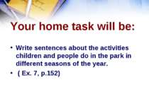 Your home task will be: Write sentences about the activities children and peo...