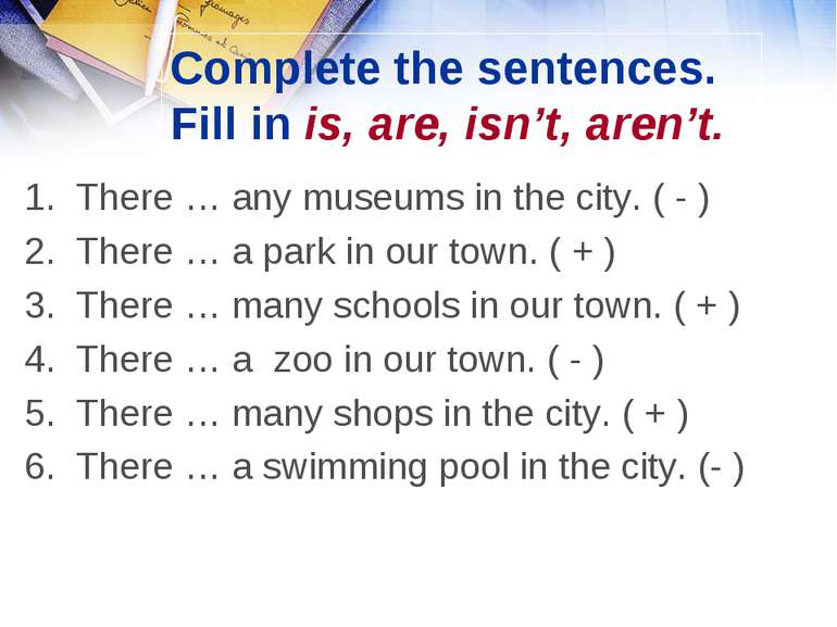 Complete the sentences. Fill in is, are, isn’t, aren’t. 1. There … any museum...