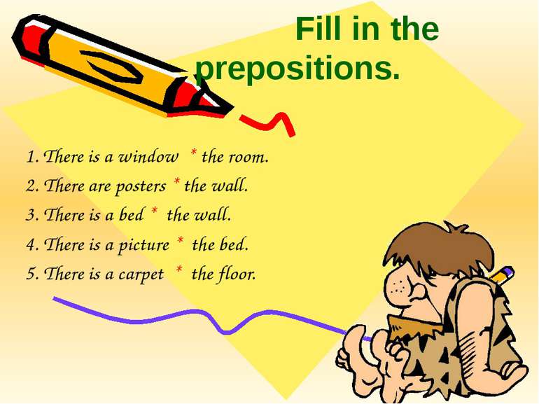 Fill in the prepositions. 1. There is a window * the room. 2. There are poste...