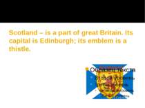 Scotland – is a part of great Britain. Its capital is Edinburgh; its emblem i...