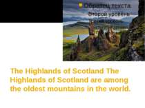 The Highlands of Scotland The Highlands of Scotland are among the oldest moun...