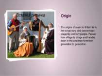 Origin The origins of music in Britain lie in the songs sung and dance music ...