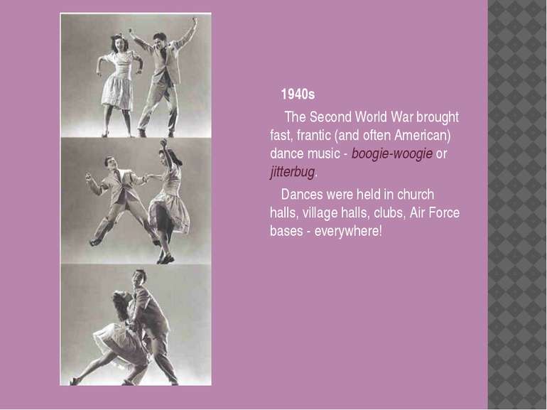 1940s The Second World War brought fast, frantic (and often American) dance m...