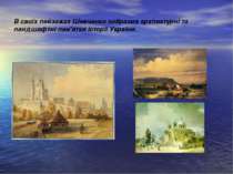 В своїх пейзажах Шевченко зобразив архітектурні та ландшафтні пам'ятки історі...