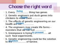 Choose the right word 1. Every …………..… thing has genes 2. Genetic engineers p...