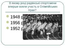 В якому році радянські спортсмени вперше взяли участь в Олімпійських Іграх? 1...