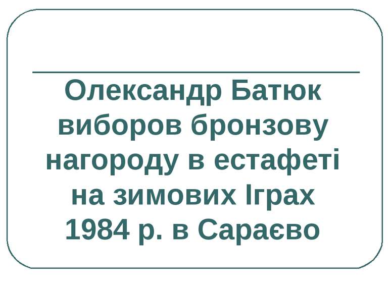 Олександр Батюк виборов бронзову нагороду в естафеті на зимових Іграх 1984 р....