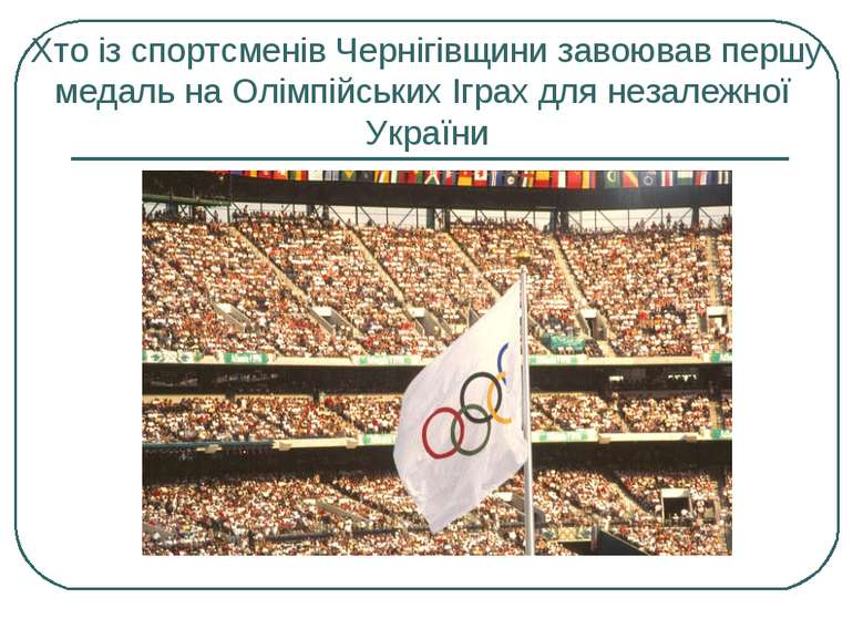 Хто із спортсменів Чернігівщини завоював першу медаль на Олімпійських Іграх д...