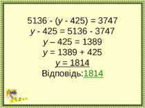 5136 - (y - 425) = 3747 у - 425 = 5136 - 3747 у – 425 = 1389 у = 1389 + 425 у...