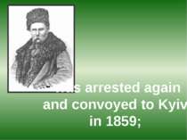 was arrested again and convoyed to Kyiv in 1859;